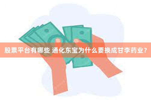 股票平台有哪些 通化东宝为什么要换成甘李药业？