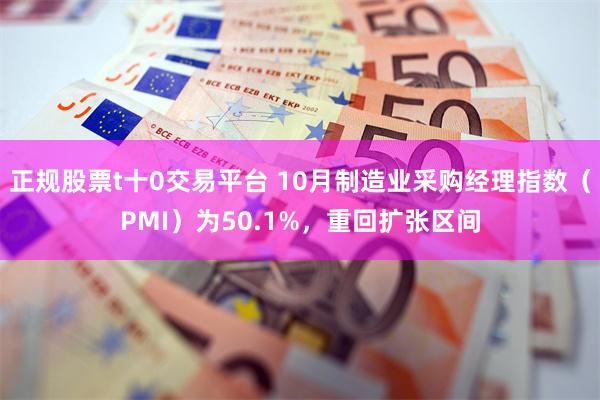 正规股票t十0交易平台 10月制造业采购经理指数（PMI）为50.1%，重回扩张区间